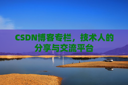 CSDN博客专栏，技术人的分享与交流平台